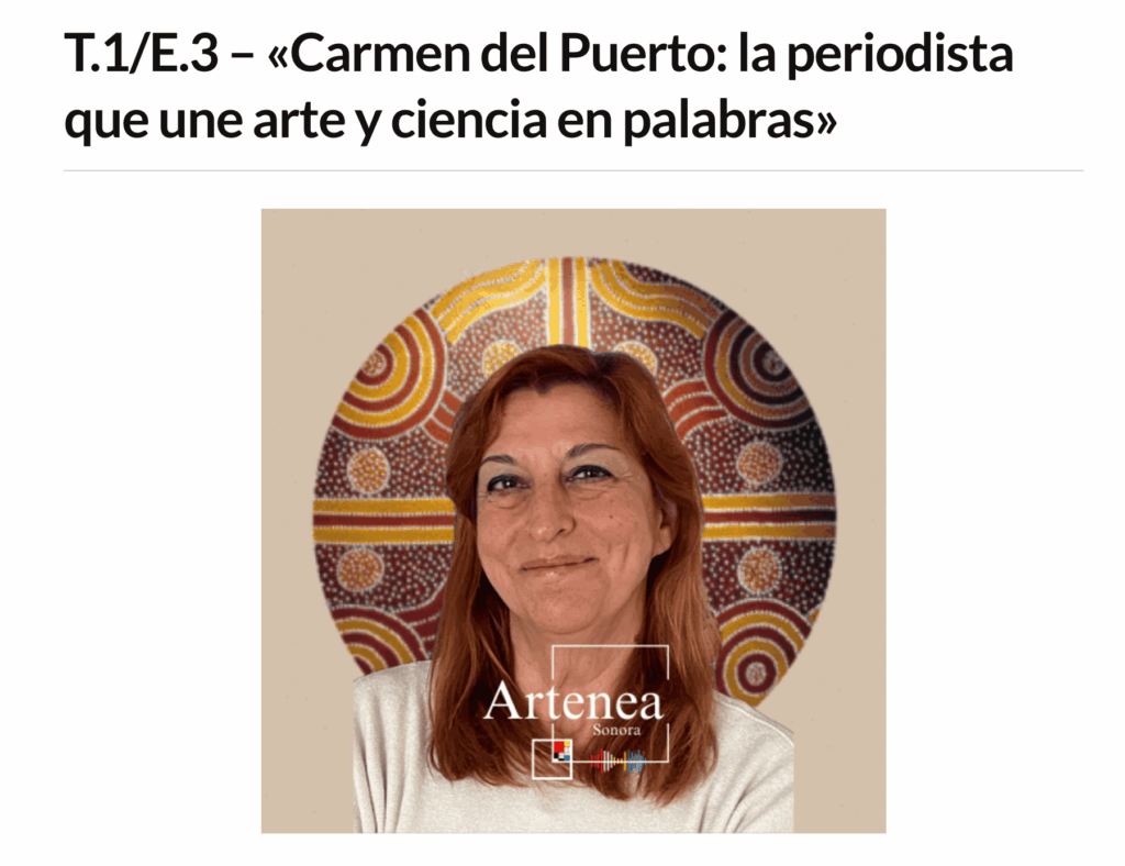 (ENTREVISTA) «Carmen del Puerto: la periodista que une arte y ciencia en palabras», podcast de ARTENEA SONORA 2 (ENTREVISTA) "Carmen del Puerto: la periodista que une arte y ciencia en palabras", podcast de ARTENEA SONORA